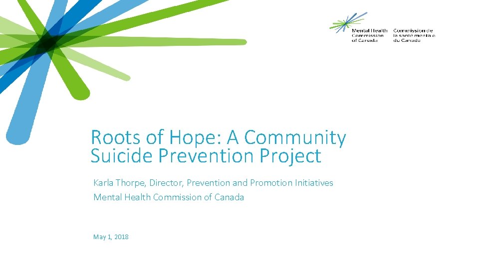 Roots of Hope: A Community Suicide Prevention Project Karla Thorpe, Director, Prevention and Promotion