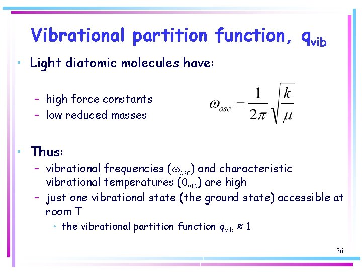 Vibrational partition function, qvib • Light diatomic molecules have: – high force constants –