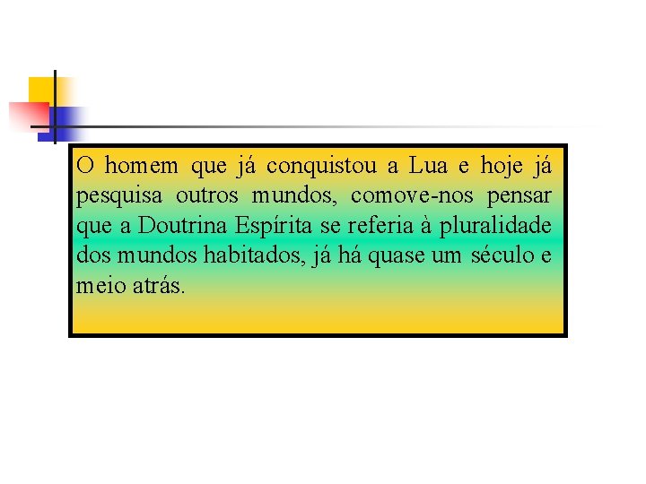 O homem que já conquistou a Lua e hoje já pesquisa outros mundos, comove-nos