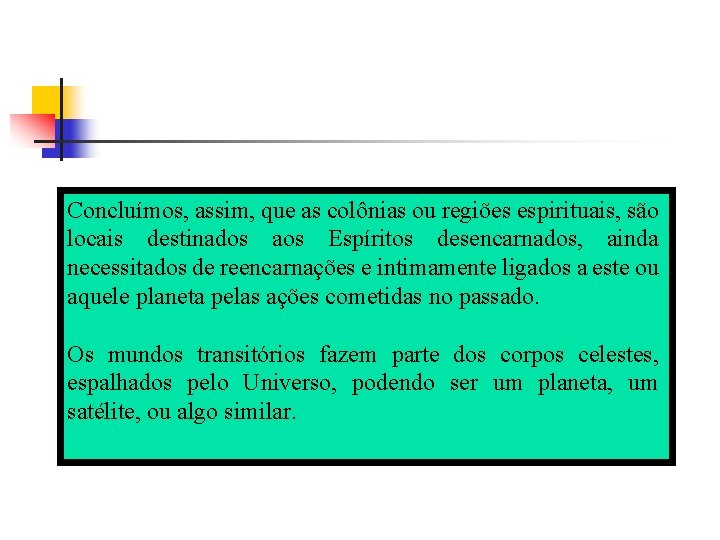 Concluímos, assim, que as colônias ou regiões espirituais, são locais destinados aos Espíritos desencarnados,