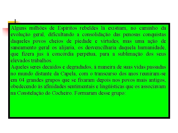 Alguns milhões de Espíritos rebeldes lá existiam, no caminho da evolução geral, dificultando a