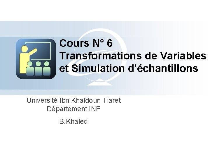 Cours N° 6 Transformations de Variables et Simulation d’échantillons Université Ibn Khaldoun Tiaret Département