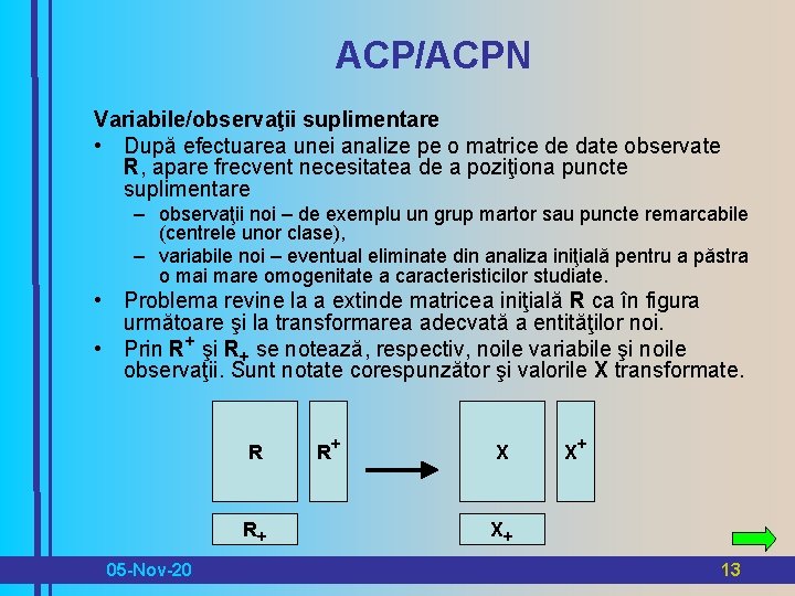 ACP/ACPN Variabile/observaţii suplimentare • După efectuarea unei analize pe o matrice de date observate