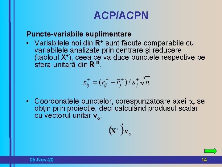 ACP/ACPN Puncte-variabile suplimentare • Variabilele noi din R+ sunt făcute comparabile cu variabilele analizate