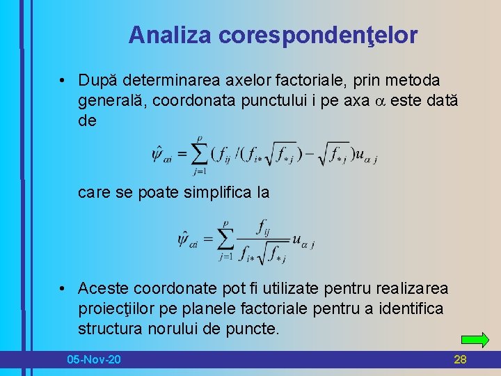 Analiza corespondenţelor • După determinarea axelor factoriale, prin metoda generală, coordonata punctului i pe