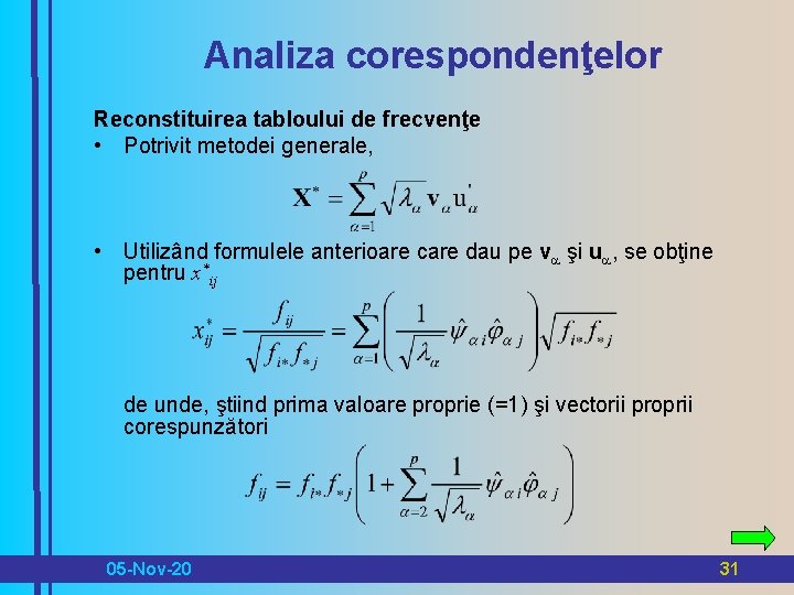 Analiza corespondenţelor Reconstituirea tabloului de frecvenţe • Potrivit metodei generale, • Utilizând formulele anterioare