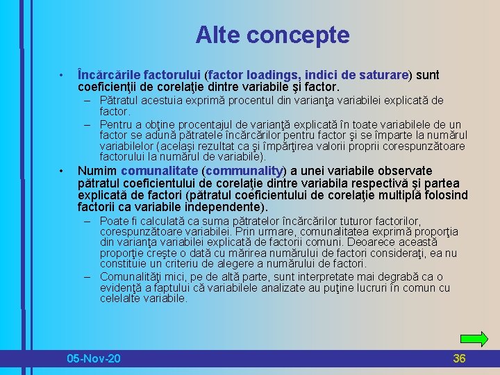 Alte concepte • Încărcările factorului (factor loadings, indici de saturare) sunt coeficienţii de corelaţie