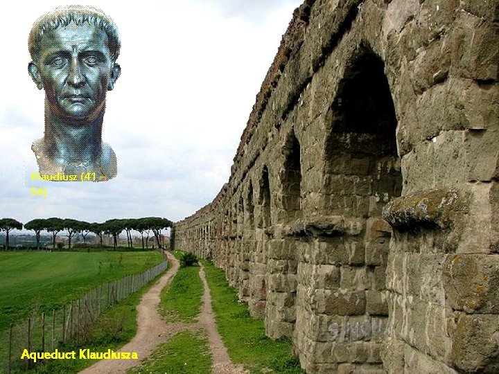 Klaudiusz (41 – 54) Aqueduct Klaudiusza Klaudiusz (41 – 54) Aqueduct Klaudiusza