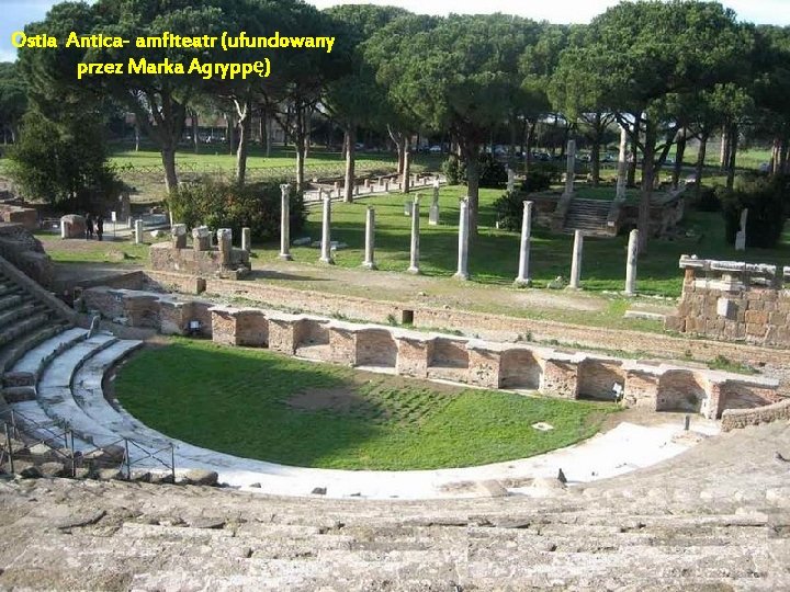 Ostia Antica- amfiteatr (ufundowany przez Marka Agryppę) Ostia Antica- amfiteatr (ufundowany przez Marka Agryppę)