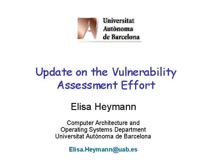 Update on the Vulnerability Assessment Effort Elisa Heymann Computer Architecture and Operating Systems Department