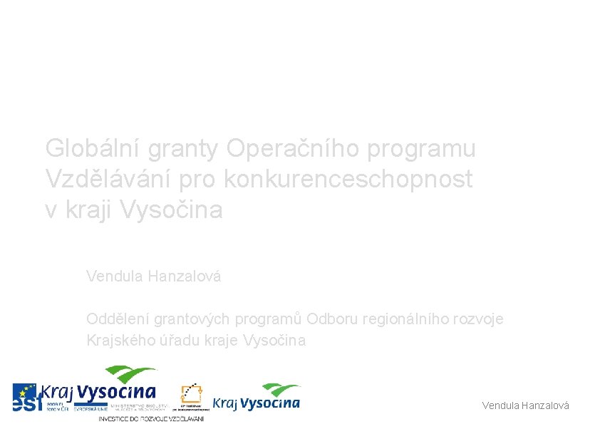 Globální granty Operačního programu Vzdělávání pro konkurenceschopnost v kraji Vysočina Vendula Hanzalová Oddělení grantových