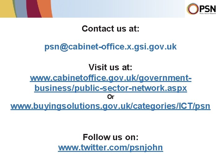 Contact us at: psn@cabinet-office. x. gsi. gov. uk Visit us at: www. cabinetoffice. gov.