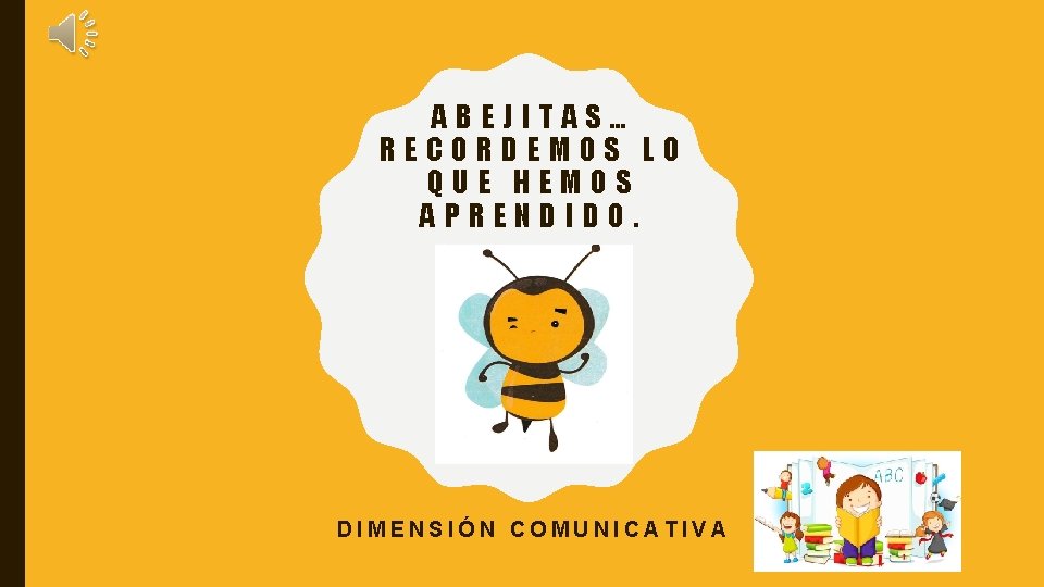 ABEJITAS… RECORDEMOS LO QUE HEMOS APRENDIDO. DIMENSIÓN COMUNICATIVA 