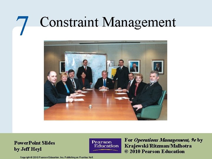 7 Constraint Management Power. Point Slides by Jeff Heyl Copyright © 2010 Pearson Education,