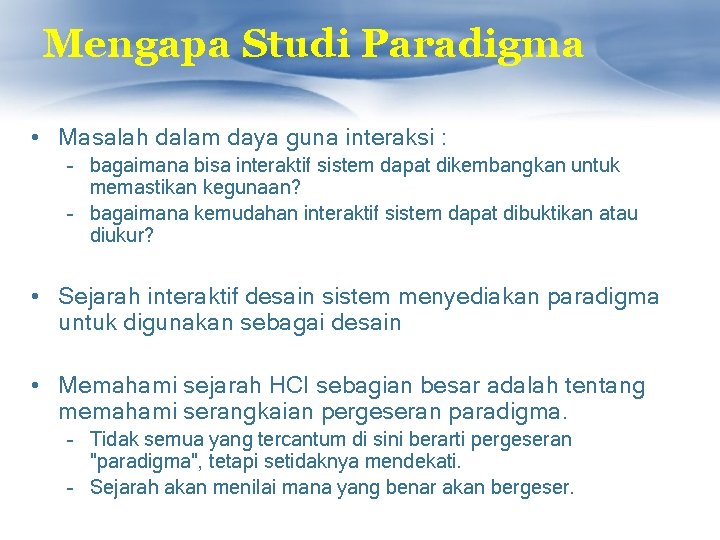 Mengapa Studi Paradigma • Masalah dalam daya guna interaksi : – bagaimana bisa interaktif