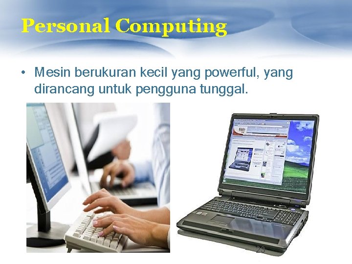 Personal Computing • Mesin berukuran kecil yang powerful, yang dirancang untuk pengguna tunggal. 23