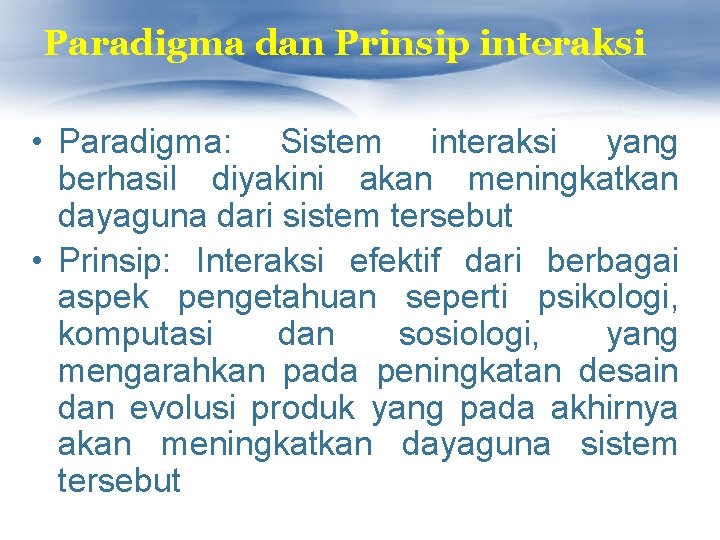 Paradigma dan Prinsip interaksi • Paradigma: Sistem interaksi yang berhasil diyakini akan meningkatkan dayaguna