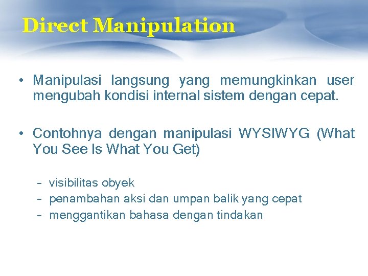 Direct Manipulation • Manipulasi langsung yang memungkinkan user mengubah kondisi internal sistem dengan cepat.