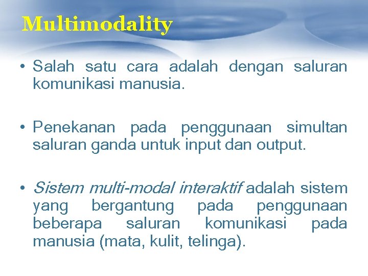 Multimodality • Salah satu cara adalah dengan saluran komunikasi manusia. • Penekanan pada penggunaan