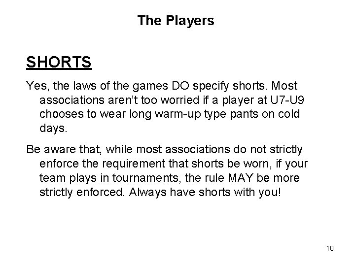 The Players SHORTS Yes, the laws of the games DO specify shorts. Most associations The Players SHORTS Yes, the laws of the games DO specify shorts. Most associations