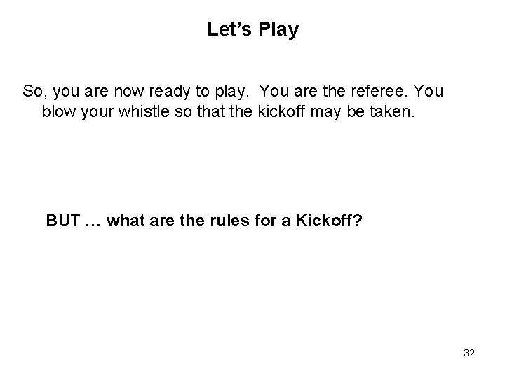 Let’s Play So, you are now ready to play. You are the referee. You Let’s Play So, you are now ready to play. You are the referee. You