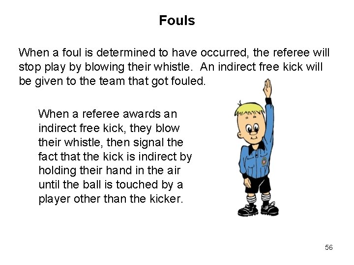 Fouls When a foul is determined to have occurred, the referee will stop play Fouls When a foul is determined to have occurred, the referee will stop play