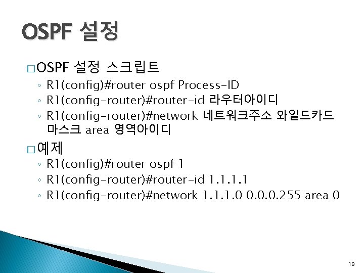 OSPF 설정 � OSPF 설정 스크립트 ◦ R 1(config)#router ospf Process-ID ◦ R 1(config-router)#router-id