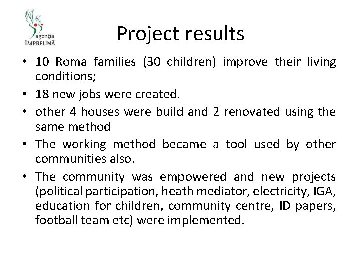 Project results • 10 Roma families (30 children) improve their living conditions; • 18