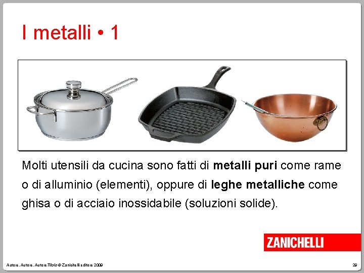 I metalli • 1 Molti utensili da cucina sono fatti di metalli puri come