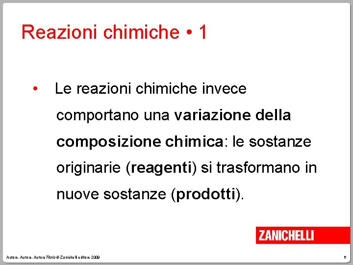 Reazioni chimiche • 1 • Le reazioni chimiche invece comportano una variazione della composizione