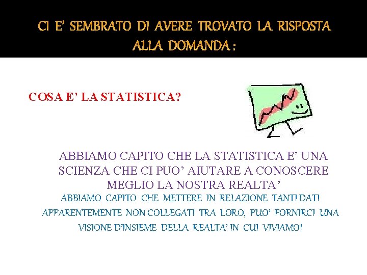 COSA E’ LA STATISTICA? ABBIAMO CAPITO CHE LA STATISTICA E’ UNA SCIENZA CHE CI COSA E’ LA STATISTICA? ABBIAMO CAPITO CHE LA STATISTICA E’ UNA SCIENZA CHE CI