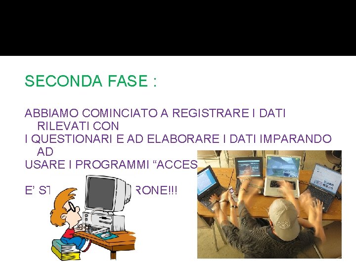 SECONDA FASE : ABBIAMO COMINCIATO A REGISTRARE I DATI RILEVATI CON I QUESTIONARI E SECONDA FASE : ABBIAMO COMINCIATO A REGISTRARE I DATI RILEVATI CON I QUESTIONARI E