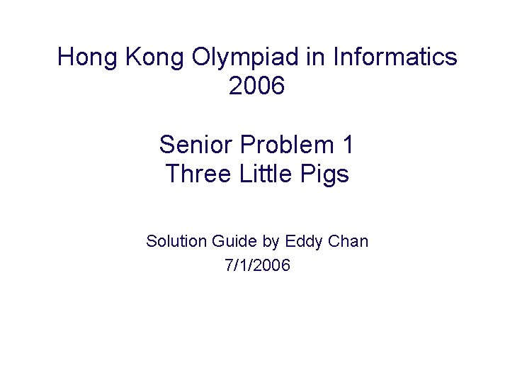 Hong Kong Olympiad in Informatics 2006 Senior Problem 1 Three Little Pigs Solution Guide