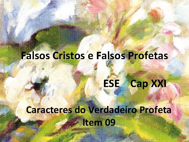 Falsos Cristos e Falsos Profetas ESE Cap XXI Caracteres do Verdadeiro Profeta Item 09 Falsos Cristos e Falsos Profetas ESE Cap XXI Caracteres do Verdadeiro Profeta Item 09