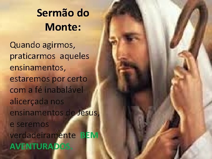 Sermão do Monte: Quando agirmos, praticarmos aqueles ensinamentos, estaremos por certo com a fé Sermão do Monte: Quando agirmos, praticarmos aqueles ensinamentos, estaremos por certo com a fé