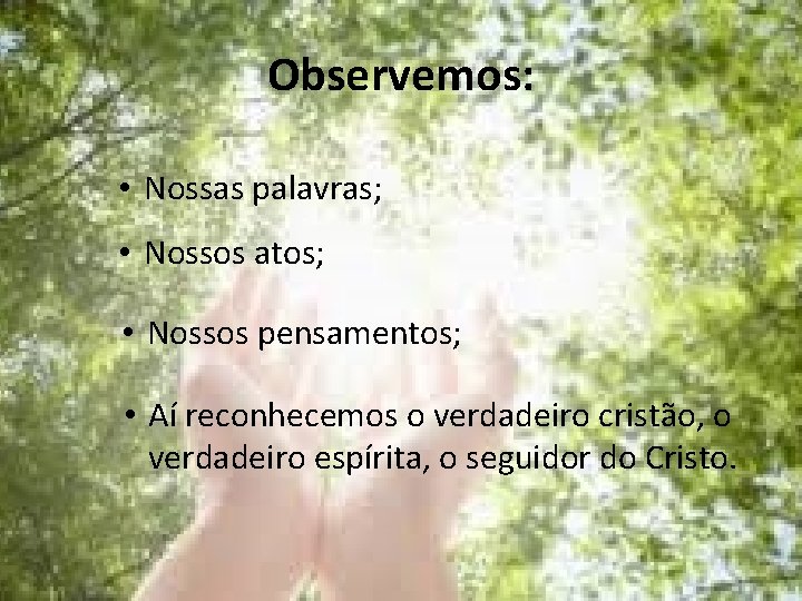 Observemos: • Nossas palavras; • Nossos atos; • Nossos pensamentos; • Aí reconhecemos o