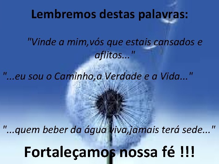 Lembremos destas palavras: "Vinde a mim, vós que estais cansados e aflitos. . .