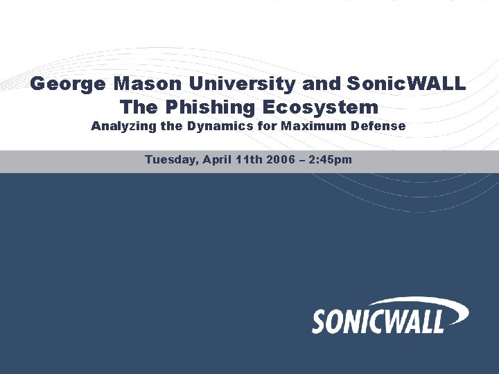 George Mason University and Sonic. WALL The Phishing Ecosystem Analyzing the Dynamics for Maximum