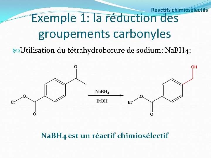 Réactifs chimiosélectifs Exemple 1: la réduction des groupements carbonyles Utilisation du tétrahydroborure de sodium: