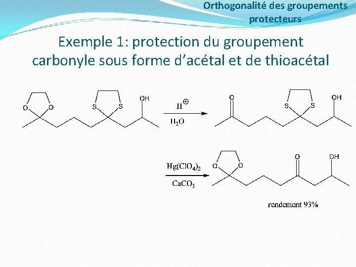 Orthogonalité des groupements protecteurs Exemple 1: protection du groupement carbonyle sous forme d’acétal et
