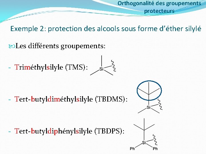 Orthogonalité des groupements protecteurs Exemple 2: protection des alcools sous forme d’éther silylé Les