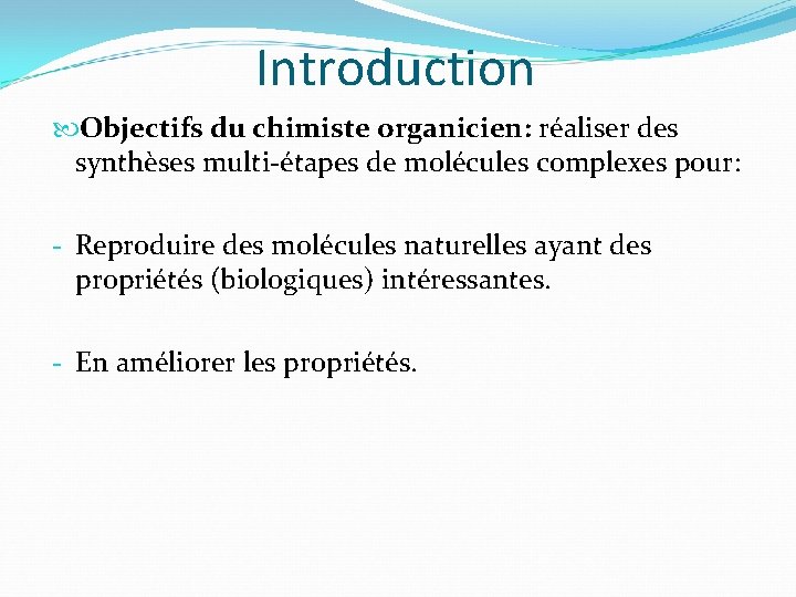 Introduction Objectifs du chimiste organicien: réaliser des synthèses multi-étapes de molécules complexes pour: -