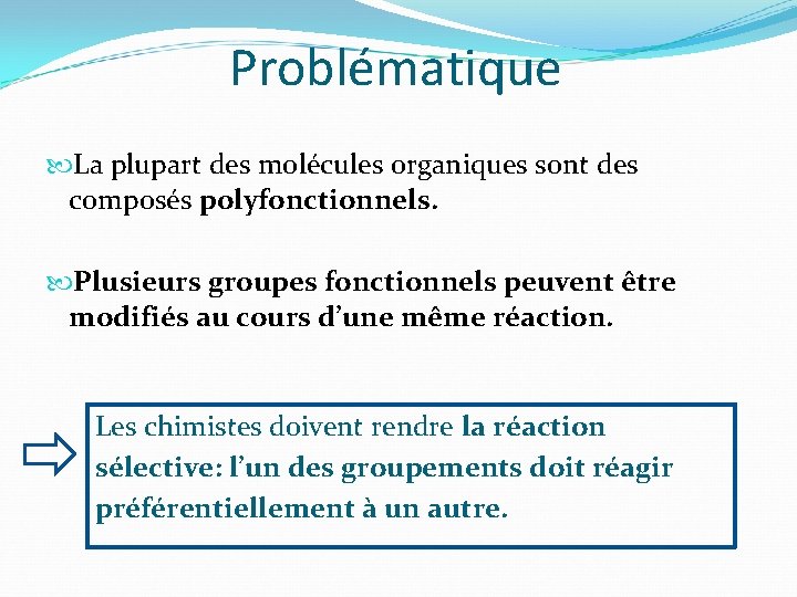 Problématique La plupart des molécules organiques sont des composés polyfonctionnels. Plusieurs groupes fonctionnels peuvent