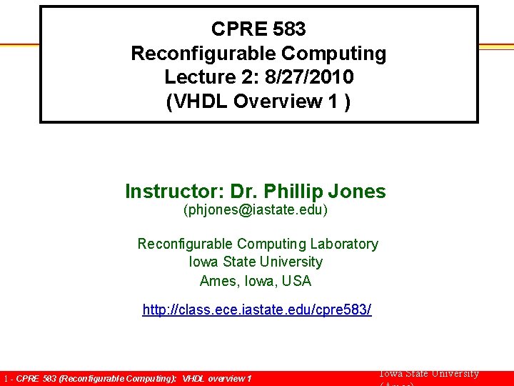 CPRE 583 Reconfigurable Computing Lecture 2: 8/27/2010 (VHDL Overview 1 ) Instructor: Dr. Phillip