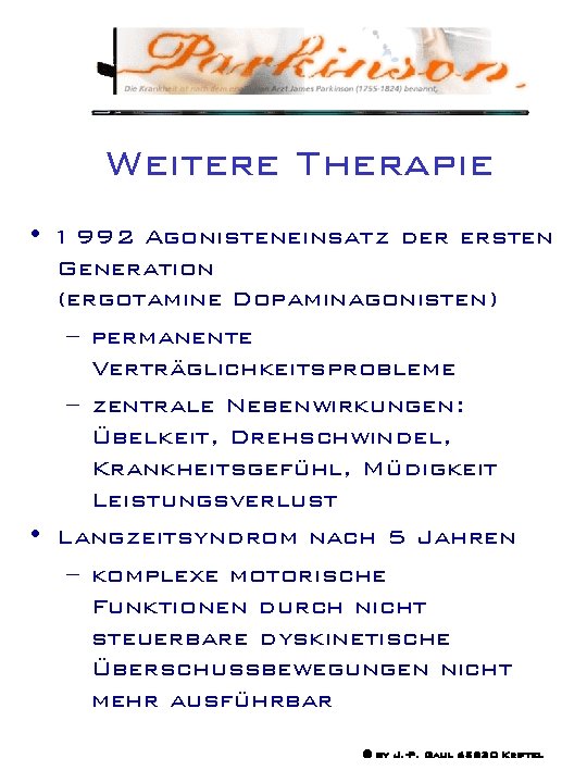 Weitere Therapie • 1992 Agonisteneinsatz der ersten Generation (ergotamine Dopaminagonisten) – permanente Verträglichkeitsprobleme –