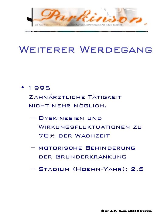 Weiterer Werdegang • 1995 Zahnärztliche Tätigkeit nicht mehr möglich. – Dyskinesien und Wirkungsfluktuationen zu