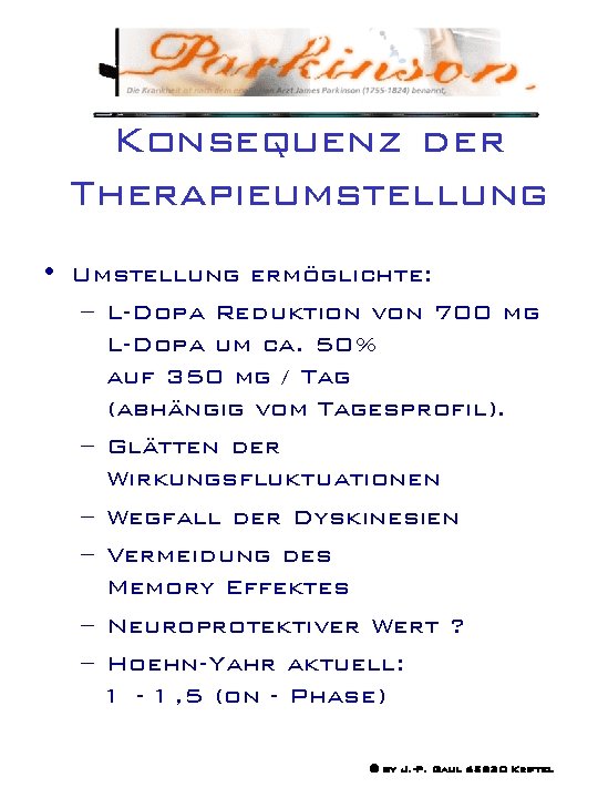 Konsequenz der Therapieumstellung • Umstellung ermöglichte: – L-Dopa Reduktion von 700 mg L-Dopa um