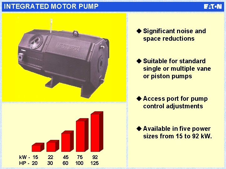 INTEGRATED MOTOR PUMP u Significant noise and space reductions u Suitable for standard single