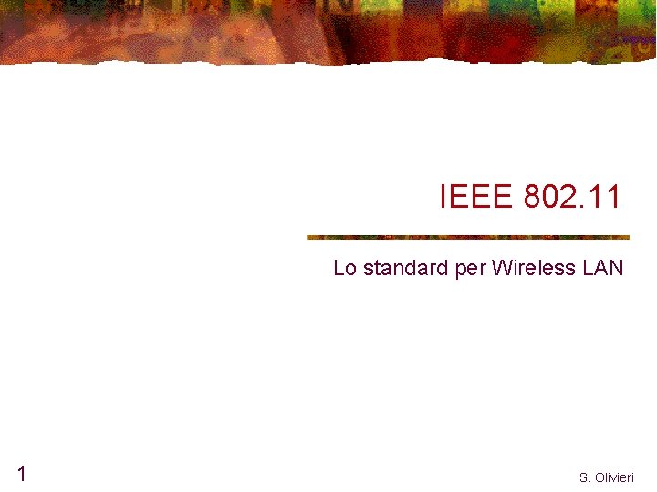 IEEE 802. 11 Lo standard per Wireless LAN 1 S. Olivieri 