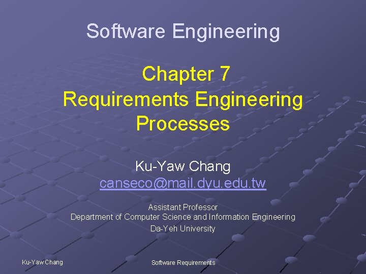 Software Engineering Chapter 7 Requirements Engineering Processes Ku-Yaw Chang canseco@mail. dyu. edu. tw Assistant